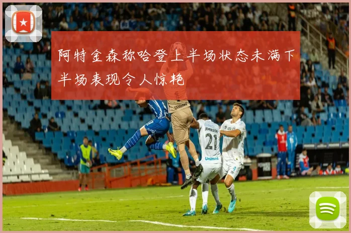 阿特金森称哈登上半场状态未满下半场表现令人惊艳