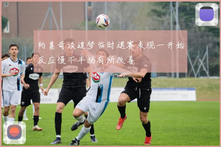 约基奇谈追梦临时退赛表现一开始反应慢下半场有所改善