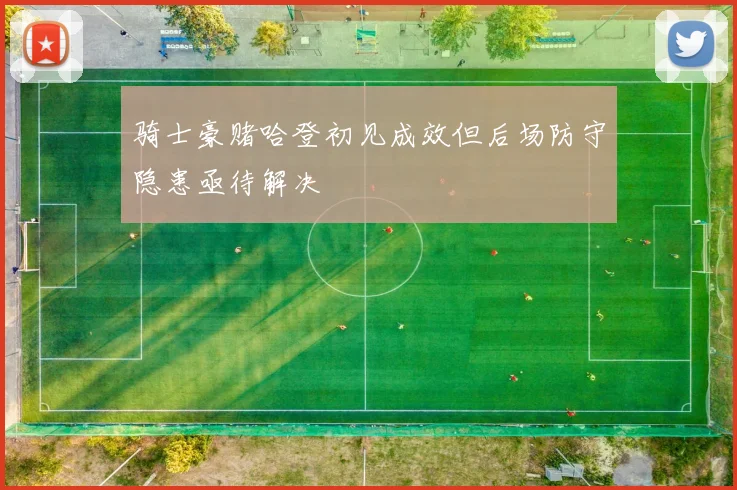 骑士豪赌哈登初见成效但后场防守隐患亟待解决