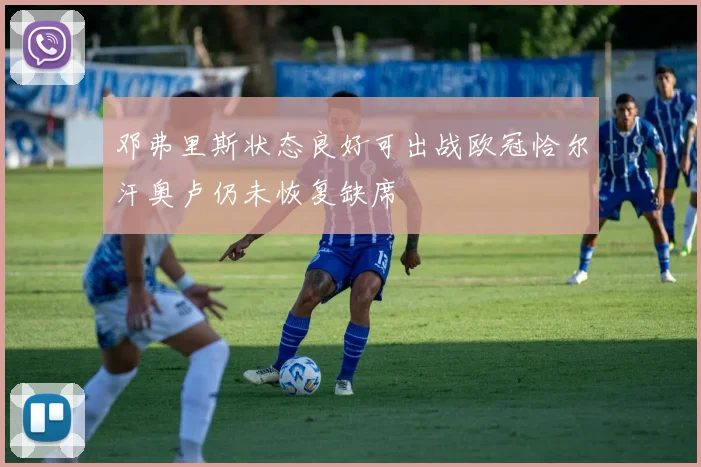 邓弗里斯状态良好可出战欧冠恰尔汗奥卢仍未恢复缺席