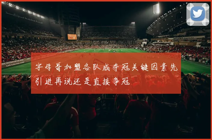 字母哥加盟各队成夺冠关键因素先引进再说还是直接争冠